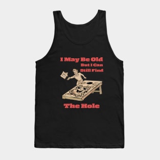 I May Be Old But I Can Still Find The Hole. - Cornhole T-Shirt Tank Top